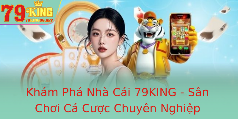 Khám Phá Nhà Cái 79KING - Sân Chơi Cá Cược Chuyên Nghiệp