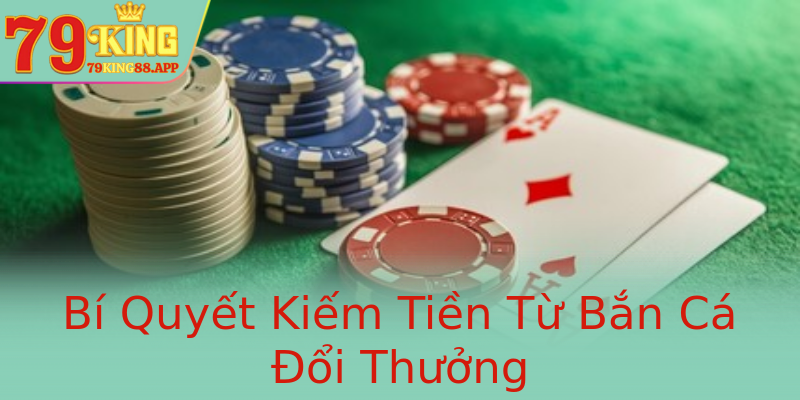 Bí Quyết Kiếm Tiền Từ Bắn Cá Đổi Thưởng
