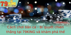 Cach Choi Ban Ca Bi Quyet Chien Thang Tai 79King Va Kham Pha The Gioi Ban Ca Online Uy Tin