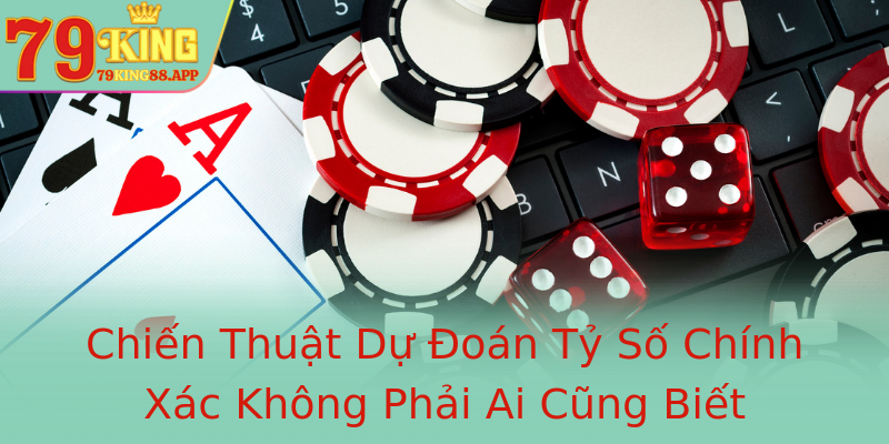 Chiến Thuật Dự Đoán Tỷ Số Chính Xác Không Phải Ai Cũng Biết