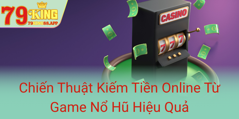 Chien Thuat Kiem Tien Online Tu Game No Hu Hieu Qua0
