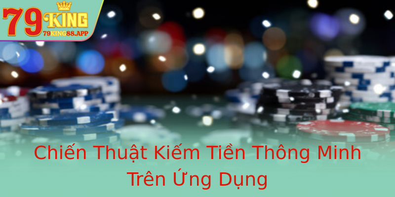 Chiến Thuật Kiếm Tiền Thông Minh Trên Ứng Dụng Chiến Thuật Kiếm Tiền Thông Minh Trên Ứng Dụng