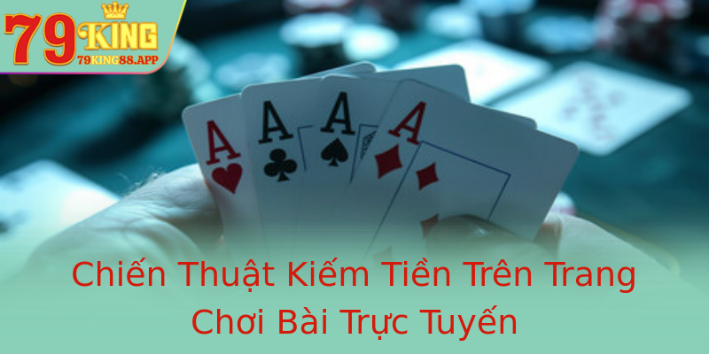 Chiến Thuật Kiếm Tiền Trên Trang Chơi Bài Trực Tuyến