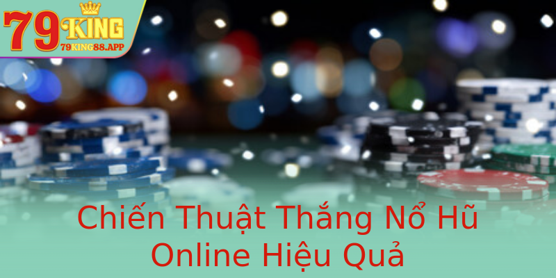 Chiến Thuật Thắng Nổ Hũ Online Hiệu Quả Chiến Thuật Thắng Nổ Hũ Online Hiệu Quả