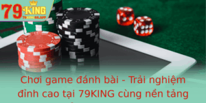 Choi Game Anh Bai Trai Nghiem Inh Cao Tai 79King Cung Nen Tang Oi Thuong Uy Tin
