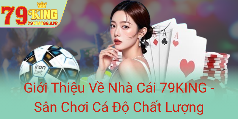 Gioi Thieu Ve Nha Cai 79King San Choi Ca Do Chat Luong0