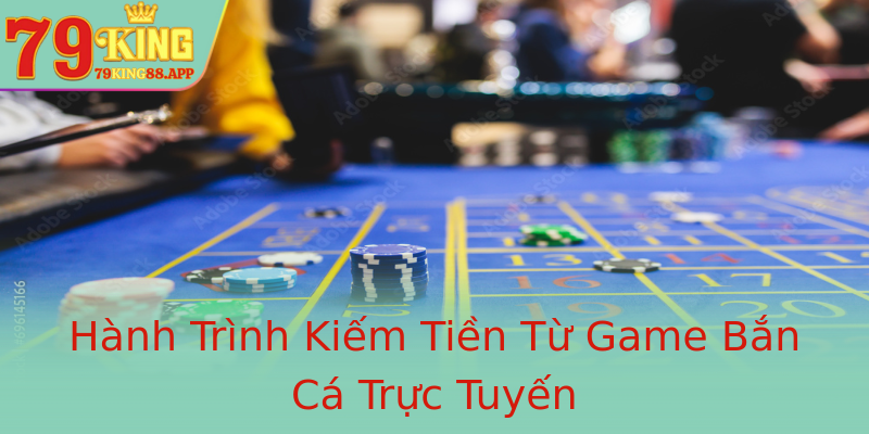 Hành Trình Kiếm Tiền Từ Game Bắn Cá Trực Tuyến