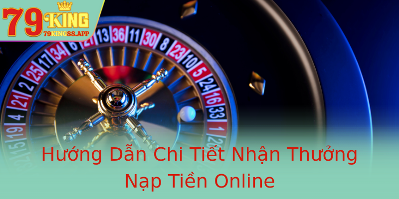 Hướng Dẫn Chi Tiết Nhận Thưởng Nạp Tiền Online Hướng Dẫn Chi Tiết Nhận Thưởng Nạp Tiền Online