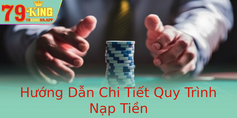 Hướng Dẫn Chi Tiết Quy Trình Nạp Tiền