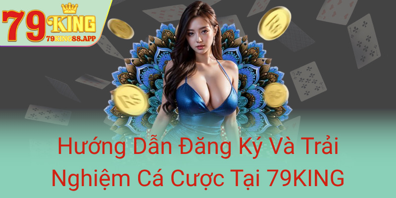 Huong Dan Dang Ky Va Trai Nghiem Ca Cuoc Tai 79King0