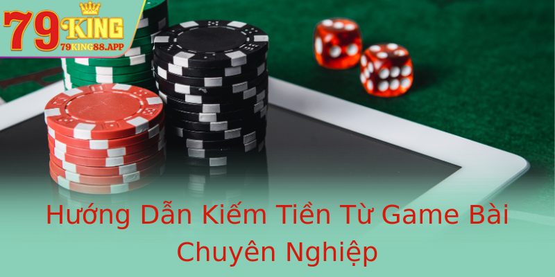 Hướng Dẫn Kiếm Tiền Từ Game Bài Chuyên Nghiệp Hướng Dẫn Kiếm Tiền Từ Game Bài Chuyên Nghiệp