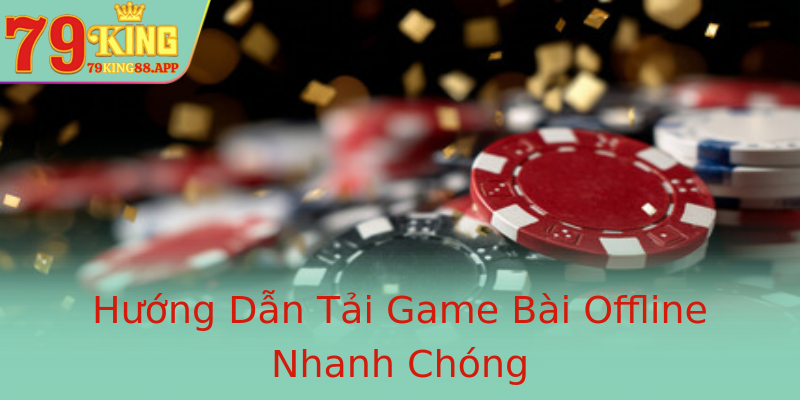 Hướng Dẫn Tải Game Bài Offline Nhanh Chóng Hướng Dẫn Tải Game Bài Offline Nhanh Chóng