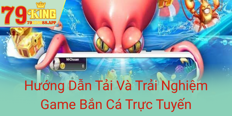Khám Phá Game Bắn Cá 79KING - Cổng Đổi Thưởng Đỉnh Cao Năm 2025 3 Huong Dan Tai Va Trai Nghiem Game Ban Ca Truc Tuyen0