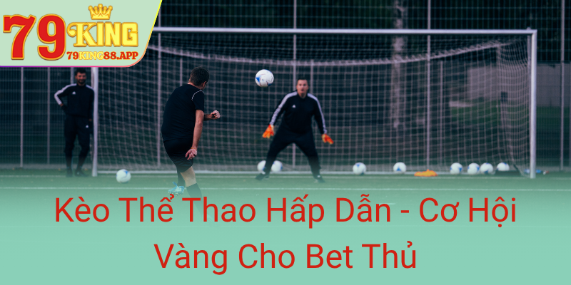 Keo The Thao Hap Dan Co Hoi Vang Cho Bet Thu0