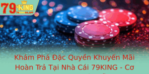 Kham Pha Ac Quyen Khuyen Mai Hoan Tra Tai Nha Cai 79King Co Hoi Nhan Thuong Hap Dan Trong 2025