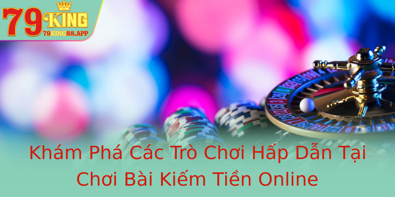 Khám Phá Các Trò Chơi Hấp Dẫn Tại Chơi Bài Kiếm Tiền Online Khám Phá Các Trò Chơi Hấp Dẫn Tại Chơi Bài Kiếm Tiền Online