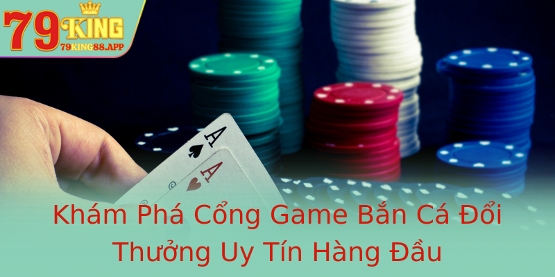 Khám Phá Cổng Game Bắn Cá Đổi Thưởng Uy Tín Hàng Đầu