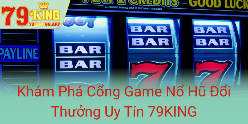 Kham Pha Cong Game No Hu Doi Thuong Uy Tin 79King0