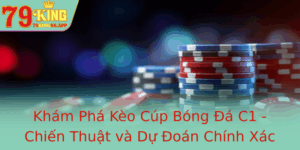 Kham Pha Keo Cup Bong A C1 Chien Thuat Va Du Oan Chinh Xac Cung 79King 2
