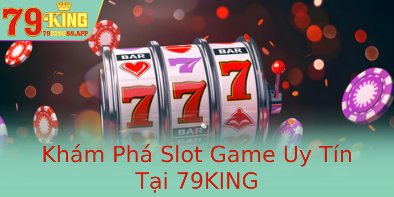 Khám Phá Slot Game Uy Tín Tại 79KING