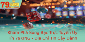 Kham Pha Song Bac Truc Tuyen Uy Tin 79King Ia Chi Tin Cay Danh Cho Game Anh Bai Truc Tuyen