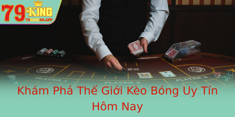 Khám Phá Thế Giới Kèo Bóng Uy Tín Hôm Nay Khám Phá Thế Giới Kèo Bóng Uy Tín Hôm Nay