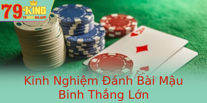 Kinh Nghiệm Đánh Bài Mậu Binh Thắng Lớn