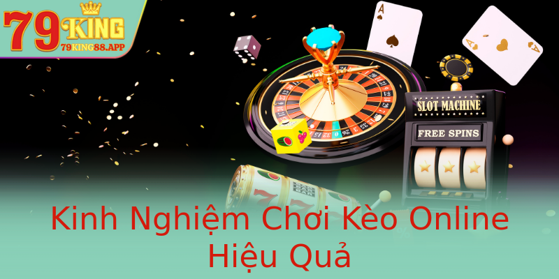 Kinh Nghiệm Chơi Kèo Online Hiệu Quả Kinh Nghiệm Chơi Kèo Online Hiệu Quả