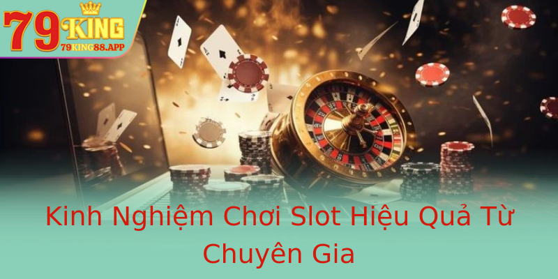 Kinh Nghiệm Chơi Slot Hiệu Quả Từ Chuyên Gia