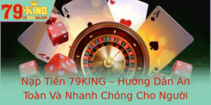 Nap Tien 79King Huong Dan An Toan Va Nhanh Chong Cho Nguoi Choi Noi Bo