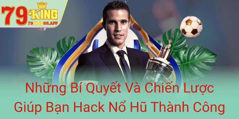 Khám Phá Cách Hack Nổ Hũ Hiệu Quả - Bí Quyết Chiến Thắng Cùng 79KING 2 Nhung Bi Quyet Va Chien Luoc Giup Ban Hack No Hu Thanh Cong0