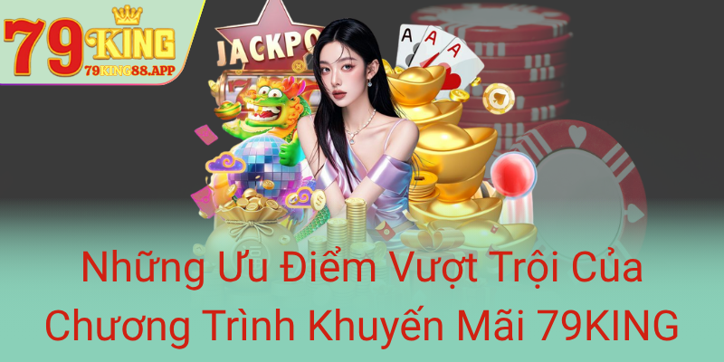 Nhung Uu Diem Vuot Troi Cua Chuong Trinh Khuyen Mai 79King0