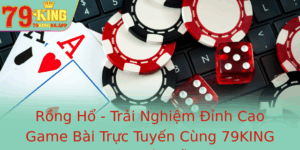 Rong Ho Trai Nghiem Inh Cao Game Bai Truc Tuyen Cung 79King Ay Hap Dan