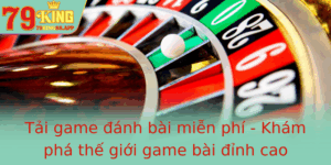 Tai Game Anh Bai Mien Phi Kham Pha The Gioi Game Bai Inh Cao Cung 79King 2