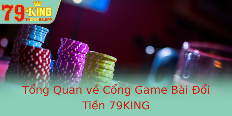 Tổng Quan về Cổng Game Bài Đổi Tiền 79KING Tổng Quan về Cổng Game Bài Đổi Tiền 79KING