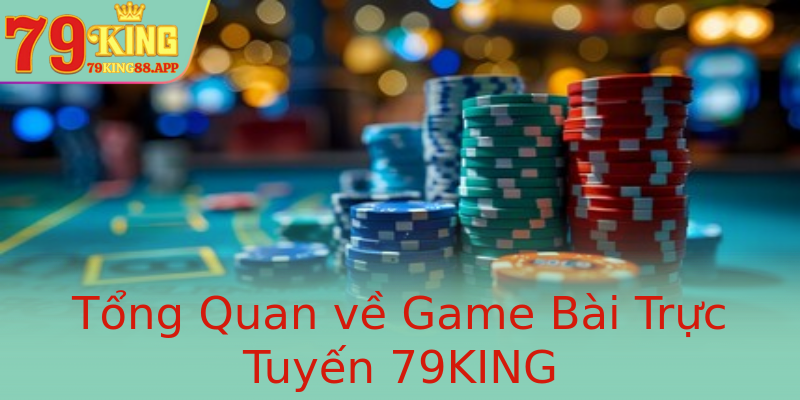 Tổng Quan về Game Bài Trực Tuyến 79KING Tổng Quan về Game Bài Trực Tuyến 79KING