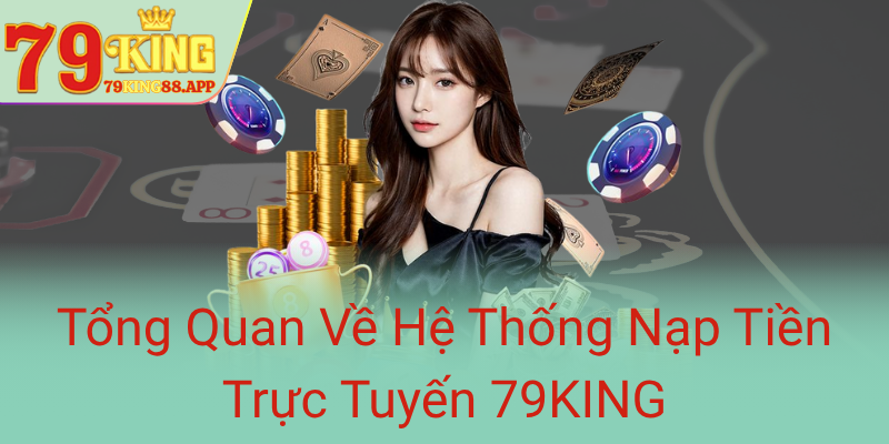 Tong Quan Ve He Thong Nap Tien Truc Tuyen 79King0