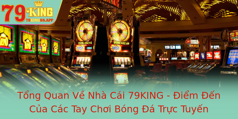 Tổng Quan Về Nhà Cái 79KING - Điểm Đến Của Các Tay Chơi Bóng Đá Trực Tuyến Tổng Quan Về Nhà Cái 79KING - Điểm Đến Của Các Tay Chơi Bóng Đá Trực Tuyến