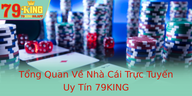 Tổng Quan Về Nhà Cái Trực Tuyến Uy Tín 79KING Tổng Quan Về Nhà Cái Trực Tuyến Uy Tín 79KING