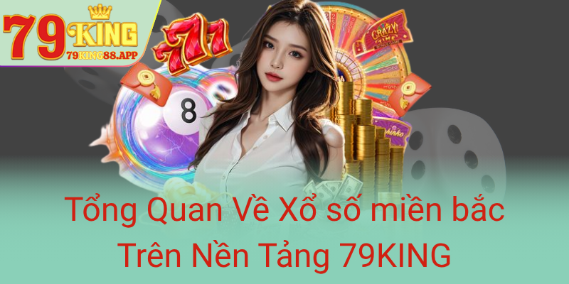 Tong Quan Ve Xo So Mien Bac Tren Nen Tang 79King0