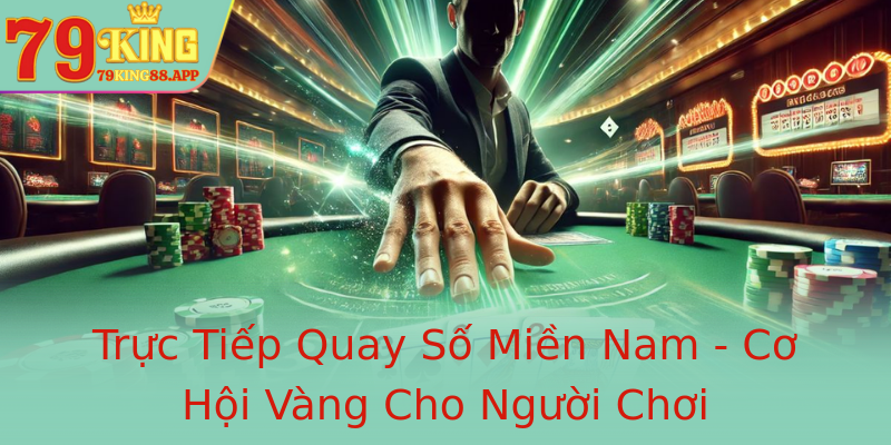 Trực Tiếp Quay Số Miền Nam - Cơ Hội Vàng Cho Người Chơi
